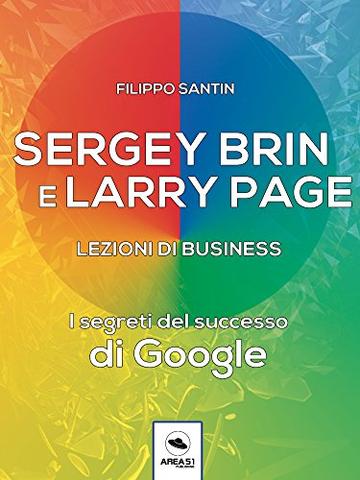 Sergey Brin e Larry Page. Lezioni di business: I segreti del successo di Google
